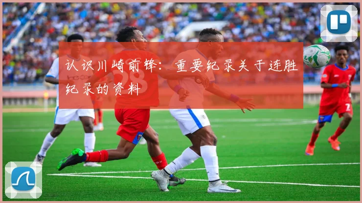 认识川崎前锋：重要纪录关于连胜纪录的资料