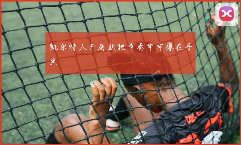 凯尔特人开局就把节奏牢牢攥在手里