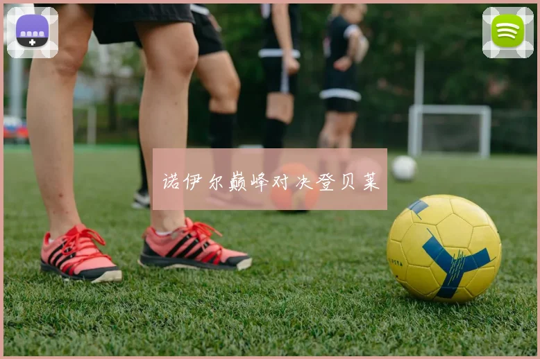 诺伊尔巅峰对决登贝莱