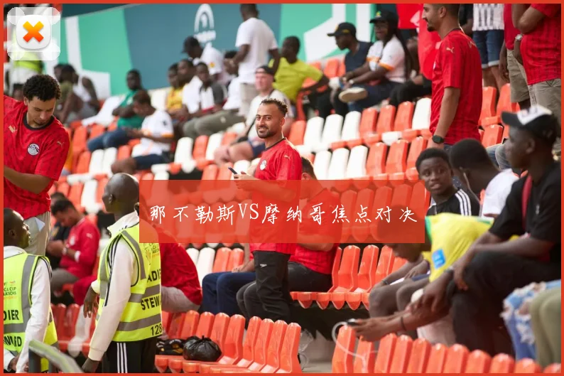 那不勒斯VS摩纳哥焦点对决
