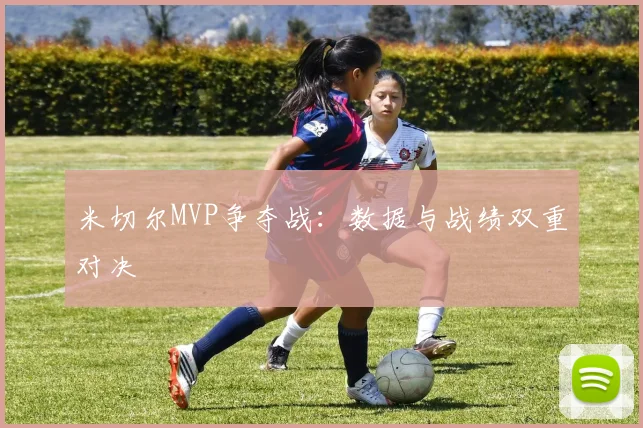 米切尔MVP争夺战：数据与战绩双重对决