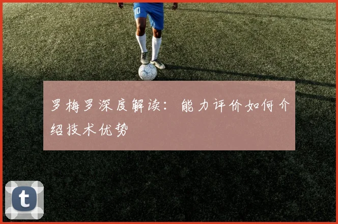 罗梅罗深度解读：能力评价如何介绍技术优势