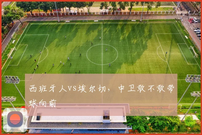 西班牙人vs埃尔切,中卫敢不敢带球向前
