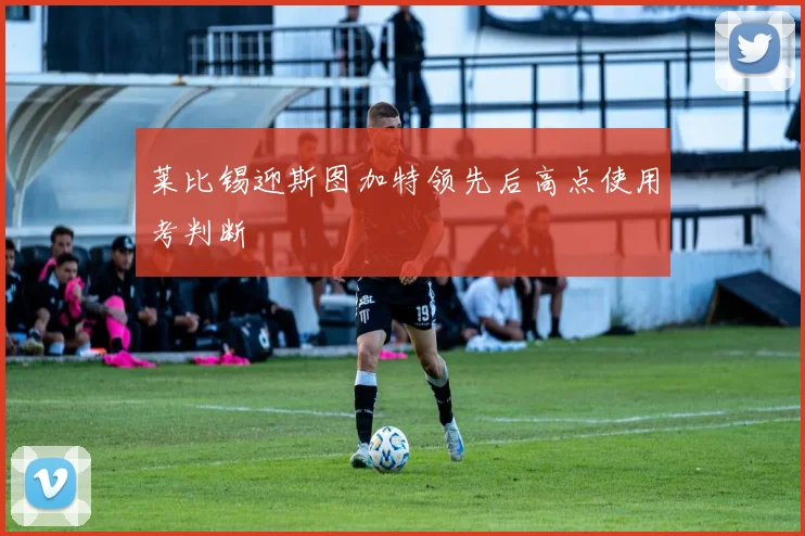 莱比锡迎斯图加特领先后高点使用考判断